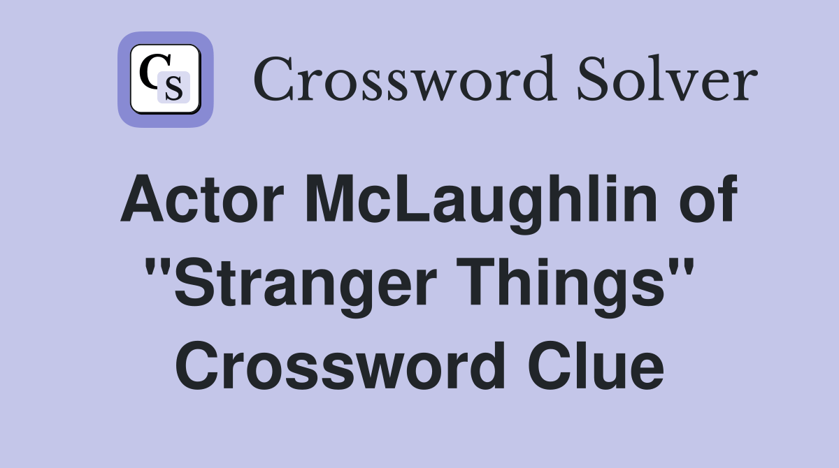 Actor McLaughlin of "Stranger Things" Crossword Clue Answers
